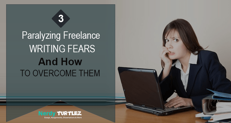 3 Paralyzing Freelance Writing Fears and How to Overcome Them