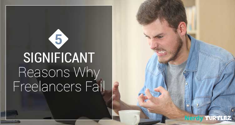 Freelance Writing: 5 Significant Reasons Why Freelancers Fail
