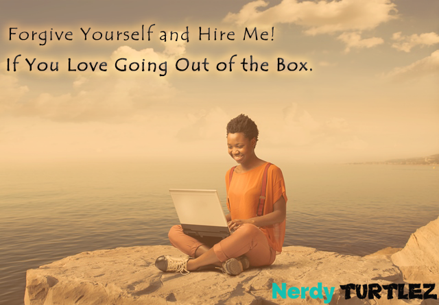 Forgive Yourself and Hire Me If You Love Going Out of the Box.