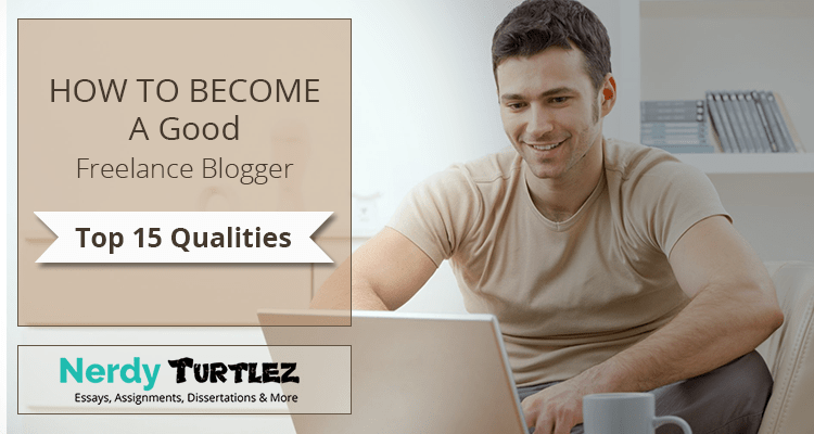 How To Become A Good Freelance Blogger: Top 15 Qualities
