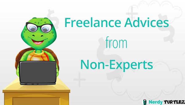Weird Freelancing Advices from Non Experts to Beware Of- NerdyTurtlez.com
